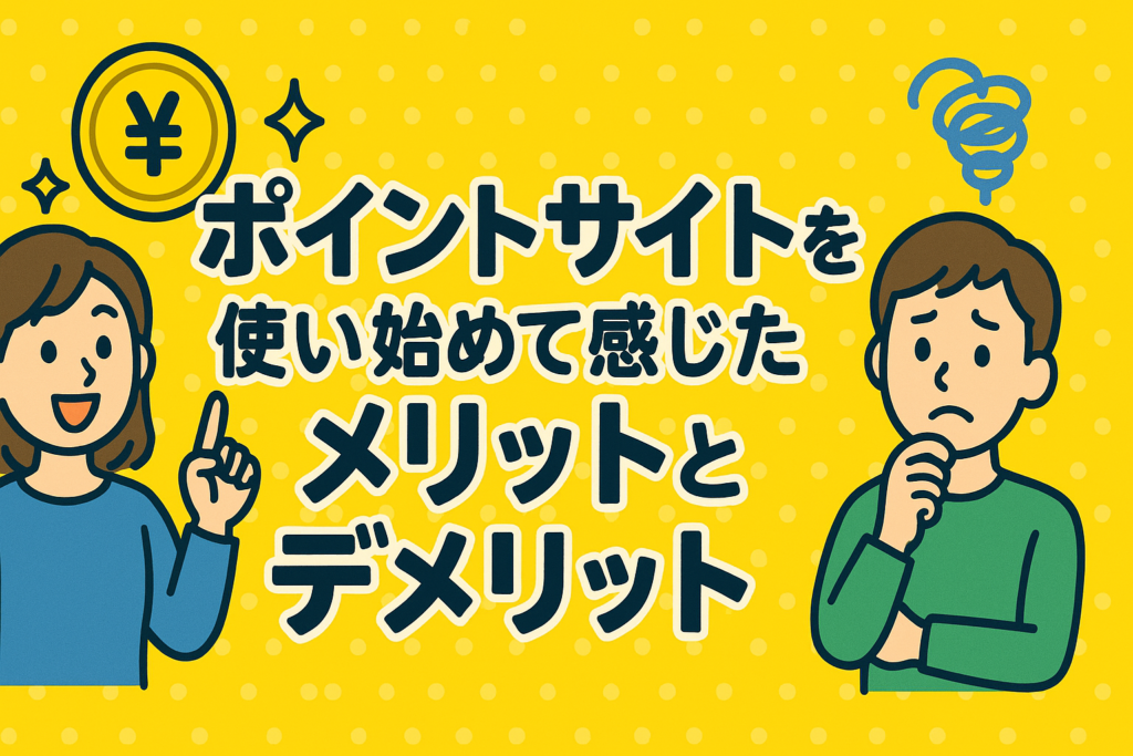 ポイントサイトを使い始めて感じたメリットとデメリット