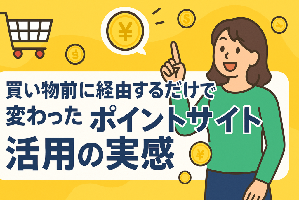 買い物前に経由するだけで変わった｜ポイントサイト活用の実感