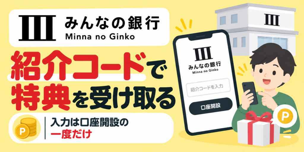 みんなの銀行の紹介コードで特典を受け取る手順｜入力は口座開設の一度だけ